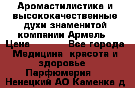 Аромастилистика и высококачественные духи знаменитой компании Армель › Цена ­ 1 500 - Все города Медицина, красота и здоровье » Парфюмерия   . Ненецкий АО,Каменка д.